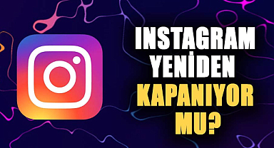 Instagram yeniden kapanıyor mu?