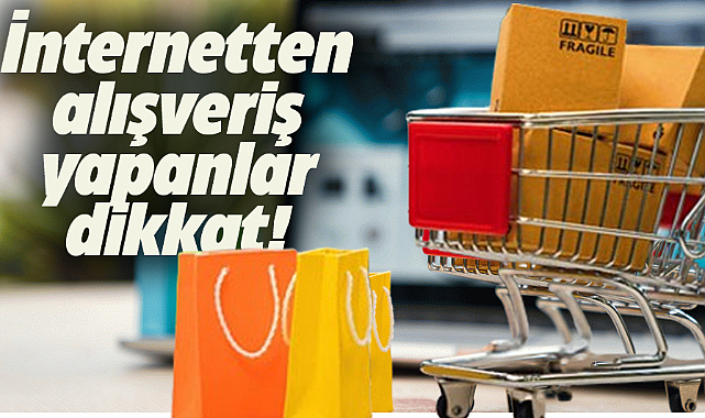 İnternetten alışveriş yapanlar dikkat! Bakanlık harekete geçti