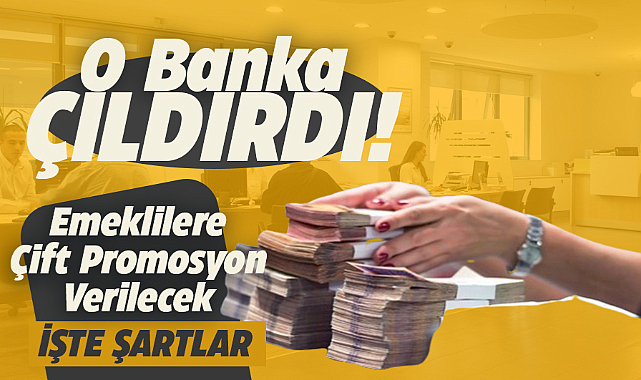 O banka çıldırdı! Emeklilere çift promosyon verecek! İşte detaylar