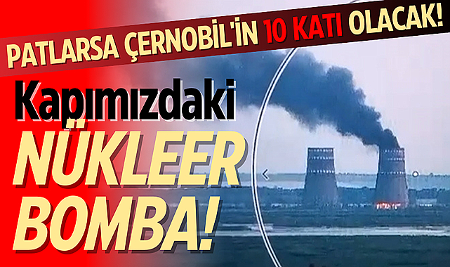 Patlarsa Çernobil'in 10 katı olacak! Kapımızdaki nükleer bomba!