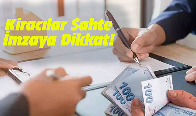 Kiracılar sahte imzaya dikkat!