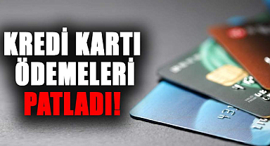 Kredi kartı ödemeleri patladı!