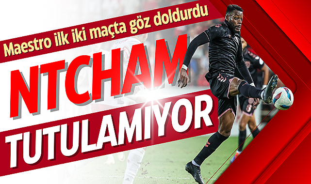 Maestro Ntcham ilk iki maçta göz doldurdu