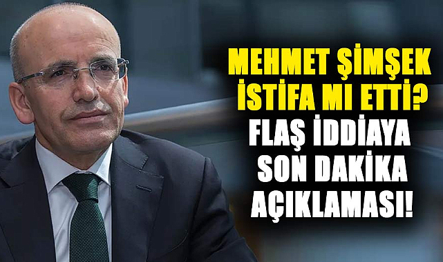 Mehmet Şimşek istifa mı etti? Flaş iddiaya son dakika açıklaması!