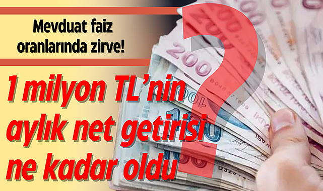 Mevduat faiz oranlarında zirve! İşte 1 milyon TL’nin aylık net getirisi