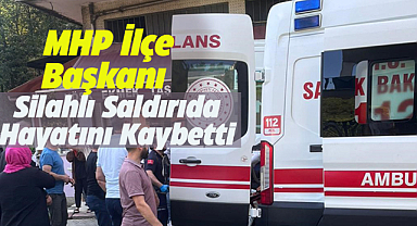 MHP Derepazarı İlçe Başkanı Şaban Kap,  silahlı saldırıda öldü