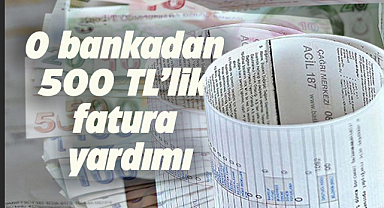 O bankadan 500 TL'ye kadar fatura yardımı