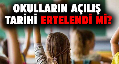 Okulların açılış tarihi ertelendi mi?