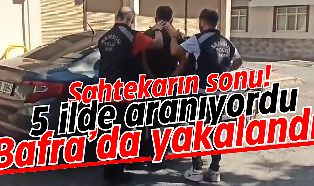 Sahtekarın sonu! 5 ilde aranıyordu, Bafra’da yakalandı