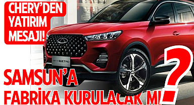 Samsun'a fabrika kurulacak mı? Chery'den yatırım mesajı!