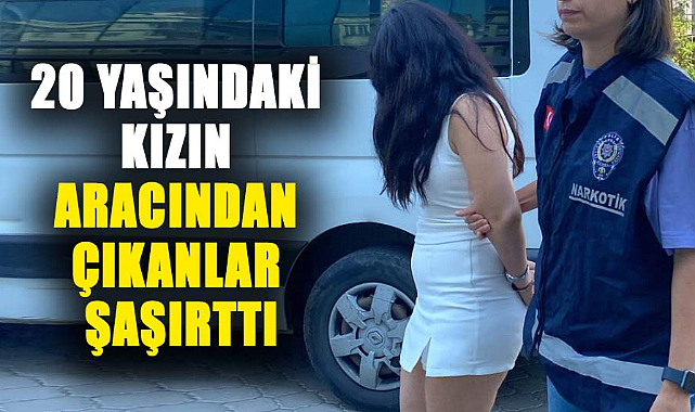 Samsun'da 20 yaşındaki kızın aracından çıkanlar şaşırttı