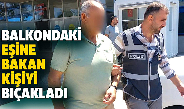 Samsun'da balkondaki eşine bakan kişiyi bıçakladı