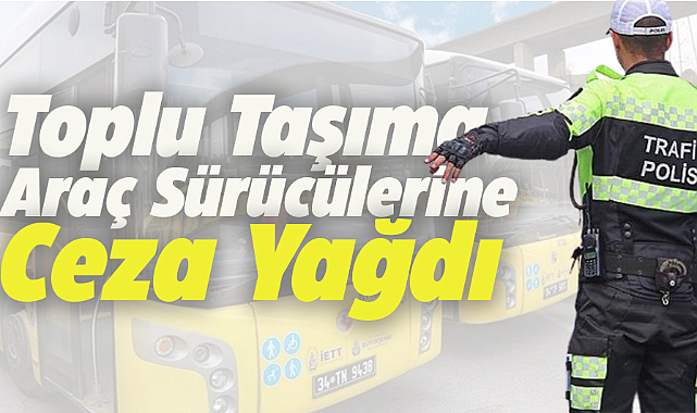 Samsun'da toplu taşıt araç sürücülerine 15 milyon TL para cezası