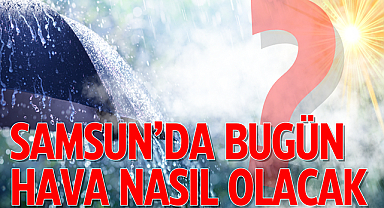 Samsun'da bugün hava nasıl? 25 Ağustos Pazar Samsun hava durumu!