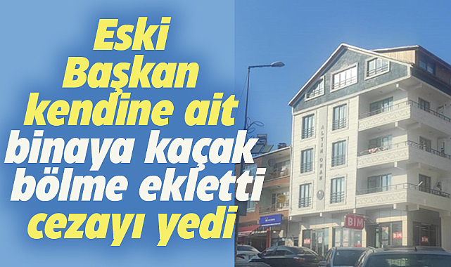 Samsun'da eski başkan kendine ait binaya kaçak bölme ekletti cezayı yedi 