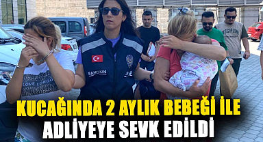 Samsun'da kucağında 2 aylık bebeğiyle adliyeye sevk edilen hırsız tutuklandı