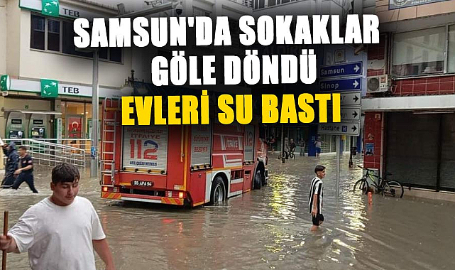 Samsun'da sağanak yağış hayatı felç etti: Bafra ve Terme'de su baskınları