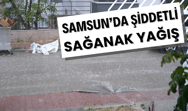 Samsun'da şiddetli sağanak yağış hayatı olumsuz etkiledi