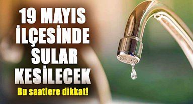 Samsun'da su kesintisi uyarısı! 15 Ağustos Perşembe 19 Mayıs ilçesinde sular kesilecek