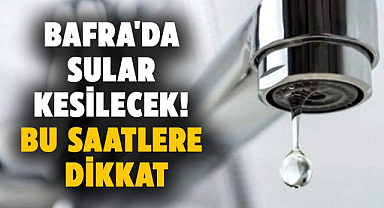 Samsun'da su kesintisi uyarısı! 17 Ağustos Cumartesi Bafra'da sular kesilecek