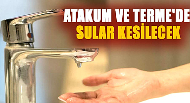 Samsun'da su kesintisi uyarısı! 26 Ağustos Pazartesi Atakum ve Terme'de sular kesilecek