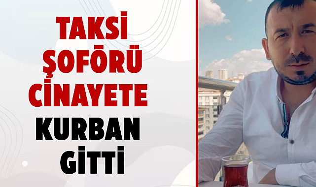 Samsun'da taksi şoförü Emre Baş cinayete kurban gitti