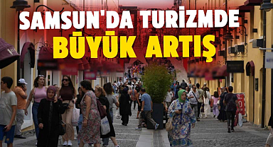 Samsun'da turizmde büyük artış