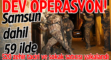 Samsun dahil 59 ilde dev operasyon! 520 zehir taciri ve sokak satıcısı yakalandı
