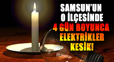 Samsun'un o ilçesinde 4 gün boyunca elektrikler kesik!