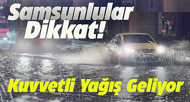 Samsun ve Ordu'ya kuvvetli yağış uyarısı