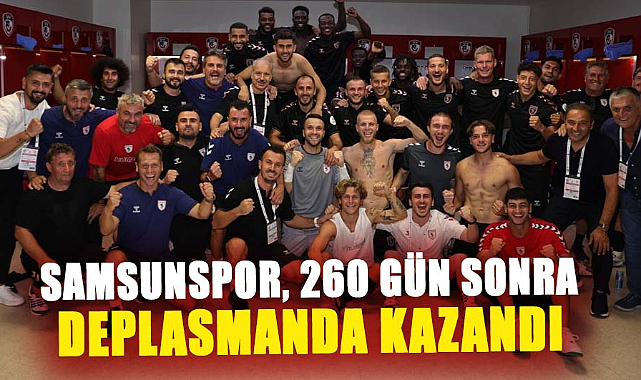 Samsunspor, 260 gün sonra deplasmanda kazandı