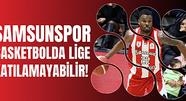Samsunspor basketbolda lige katılamayabilir!