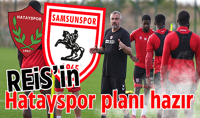 Samsunspor'da Reis'in Hatayspor planı