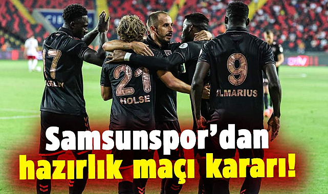 Samsunspor’dan hazırlık maçı kararı! 