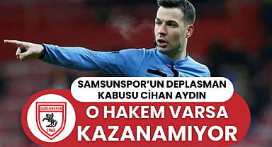 Samsunspor hakem Cihan Aydın'ın yönettiği maçlarda galip gelemiyor