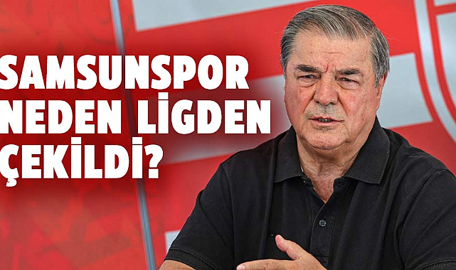 Samsunspor neden ligden çekildi? 