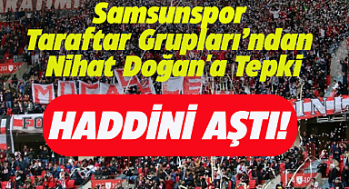 Samsunspor taraftar gruplarından Nihat Doğan'a tepki! Haddini aştı