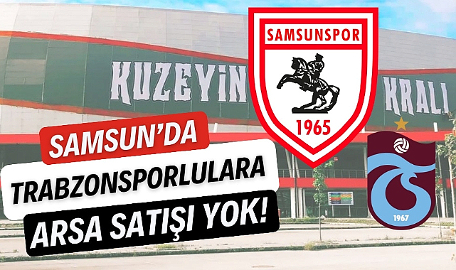 Samsunspor - Trabzonspor rekabeti emlak sektörüne sıçradı "Samsun'da Trabzonsporlulara satış yok"