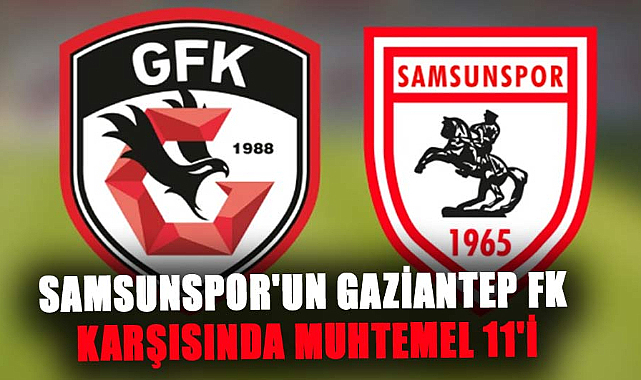 Samsunspor'un Gaziantep FK karşısında muhtemel 11'i
