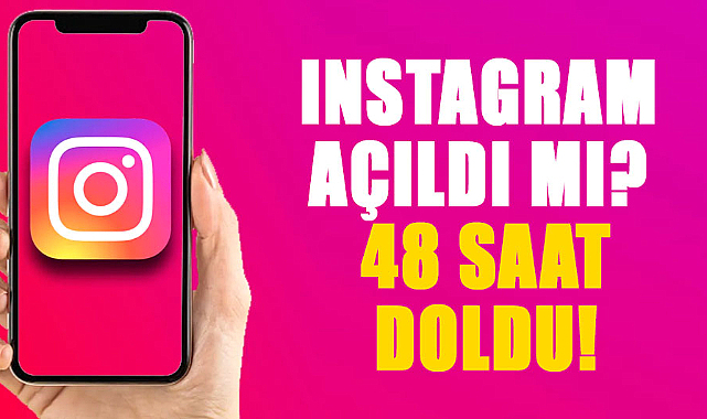 Son dakika Instagram açıldı mı? 48 saat doldu!