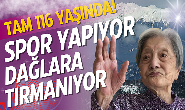 Tam 116 yaşında! Spor yapıyor, dağa tırmanıyor!