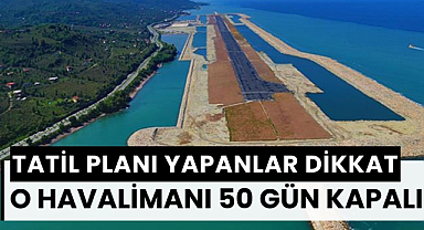 Tatil planları yapanlar dikkat! O havalimanı 50 gün kapalı kalacak