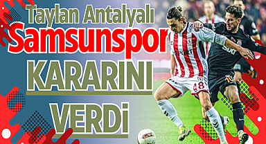 Taylan Antalyalı Samsunspor kararını verdi