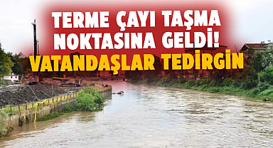 Terme'de şiddetli sağanak sonrası Terme Çayı taşma noktasına geldi! Vatandaşlar tedirgin