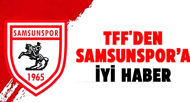 TFF'den Samsunspor’a iyi haber