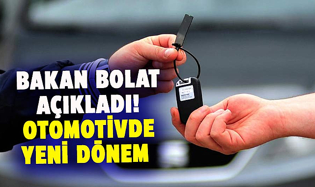 Ticaret Bakanı Ömer Bolat açıkladı! Otomotivde yeni dönem