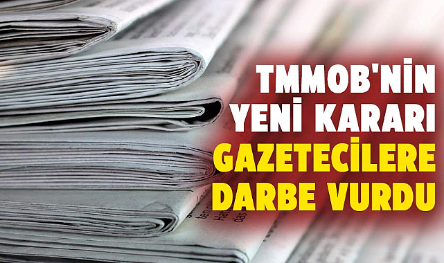 TMMOB'nin yeni kararı gazetecilere darbe vurdu