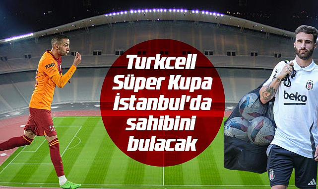 Turkcell Süper Kupa, İstanbul'da sahibini bulacak