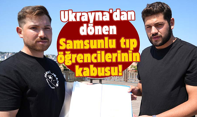 Ukrayna'dan dönen Samsunlu tıp öğrencilerinin kabusu! 