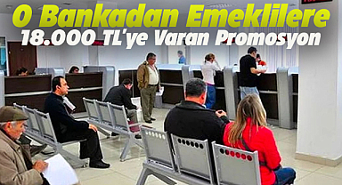 Yapı Kredi'nden emeklilere 18.000 TL'ye varan promosyon